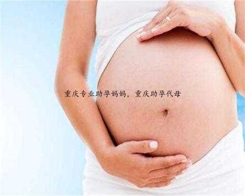 重庆专业助孕妈妈，重庆助孕代母